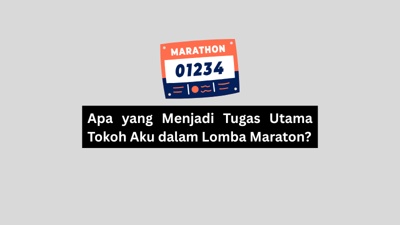Apa yang Menjadi Tugas Utama Tokoh Aku dalam Lomba Maraton? Berikut Jawabannya