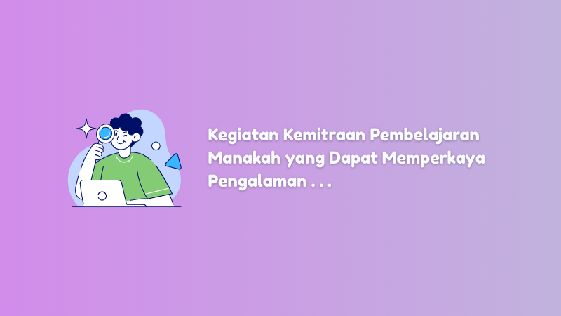 Kegiatan Kemitraan Pembelajaran Manakah yang Dapat Memperkaya Pengalaman