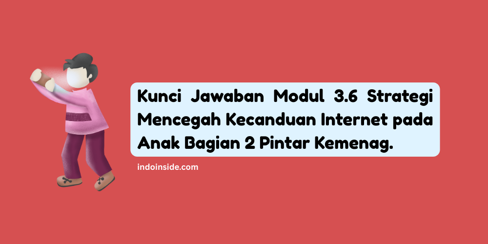 Kunci Jawaban Modul 3.6 Strategi Mencegah Kecanduan Internet pada Anak Bagian 2