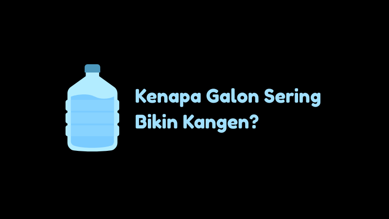 Kenapa Galon Sering Bikin Kangen, Simak Jawabannya