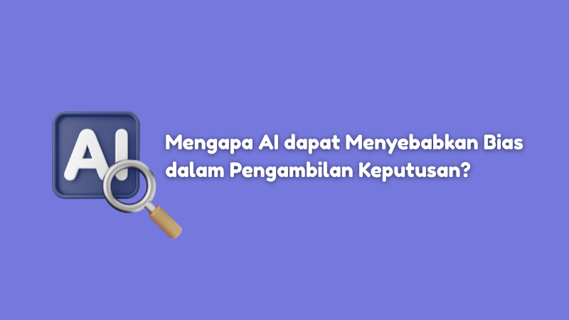 Mengapa AI dapat Menyebabkan Bias dalam Pengambilan Keputusan?