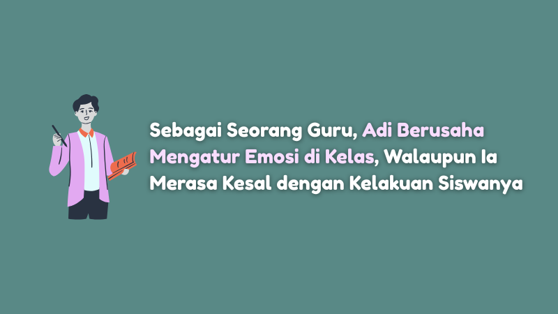 Sebagai Seorang Guru, Adi Berusaha Mengatur Emosi di Kelas, Walaupun Ia Merasa Kesal dengan Kelakuan