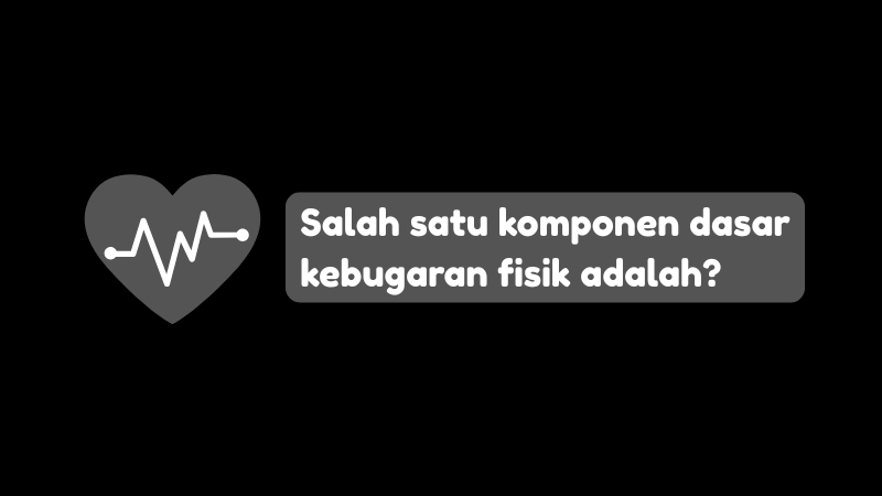 Salah Satu Komponen Dasar Kebugaran Fisik Adalah?